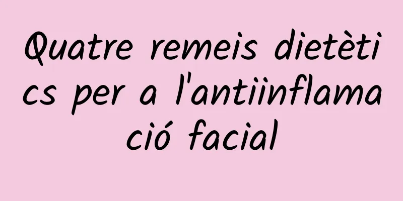 Quatre remeis dietètics per a l'antiinflamació facial