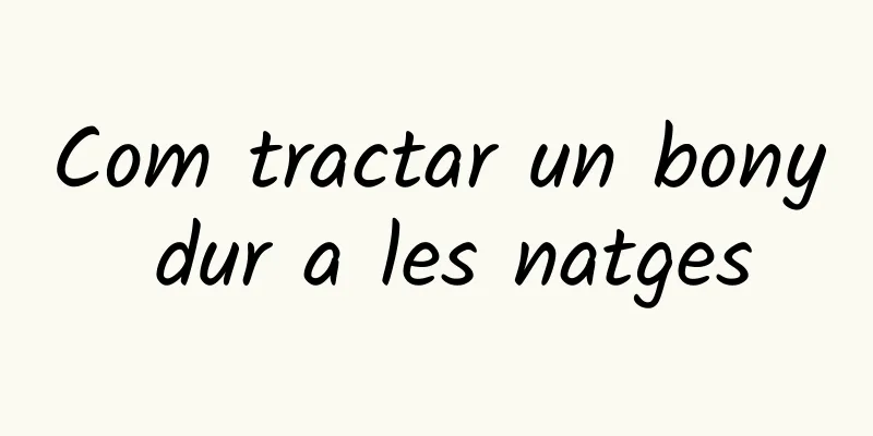 Com tractar un bony dur a les natges