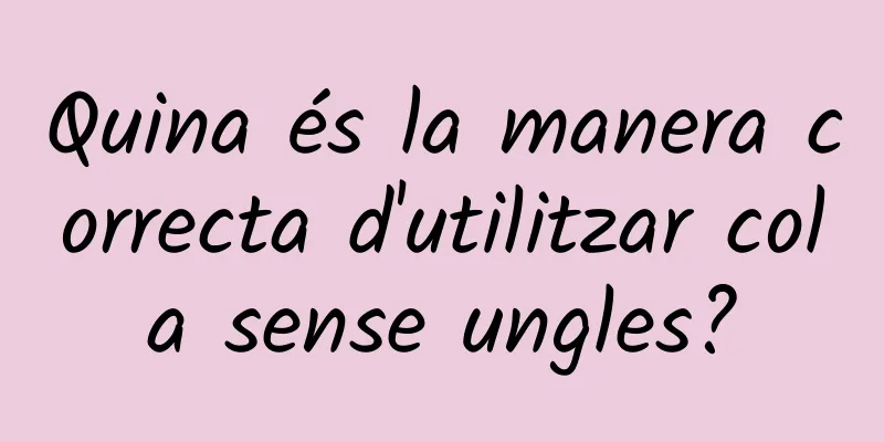 Quina és la manera correcta d'utilitzar cola sense ungles?