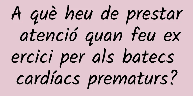 A què heu de prestar atenció quan feu exercici per als batecs cardíacs prematurs?