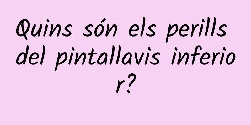 Quins són els perills del pintallavis inferior?