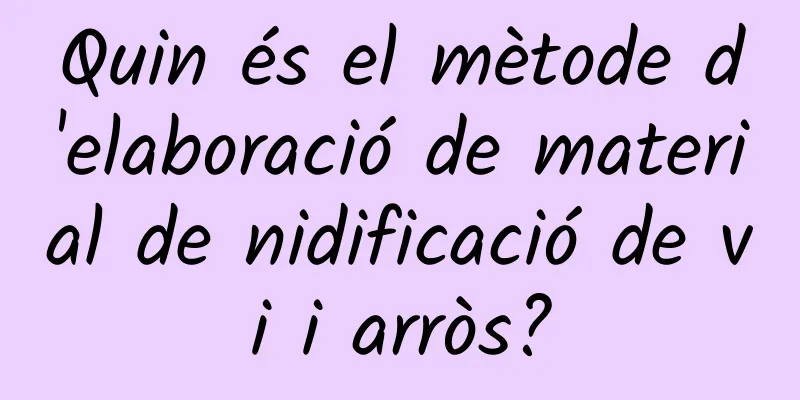 Quin és el mètode d'elaboració de material de nidificació de vi i arròs?