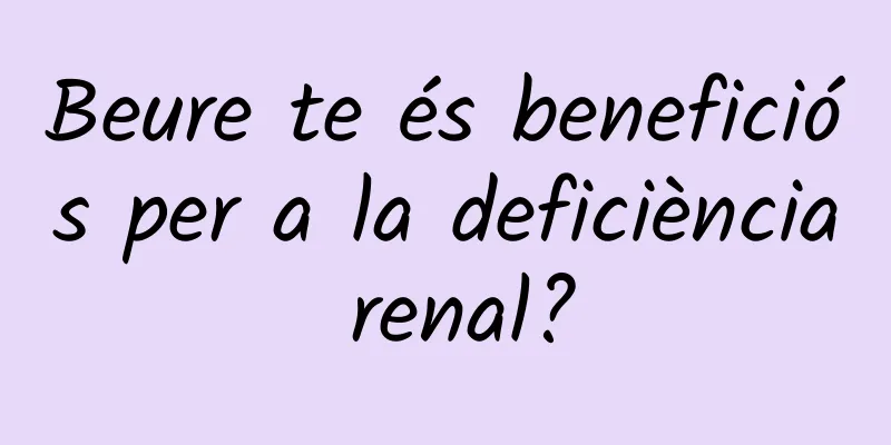 Beure te és beneficiós per a la deficiència renal?