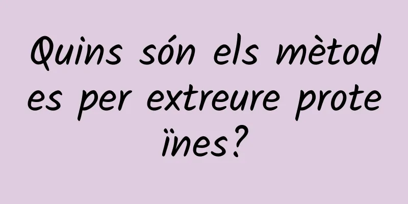 Quins són els mètodes per extreure proteïnes?