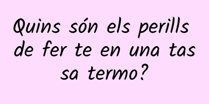 Quins són els perills de fer te en una tassa termo?