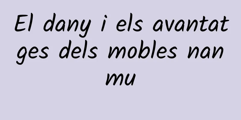 El dany i els avantatges dels mobles nanmu