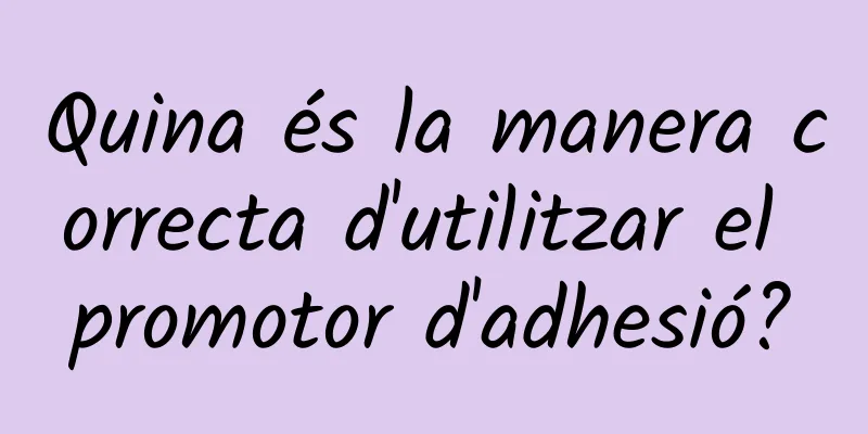 Quina és la manera correcta d'utilitzar el promotor d'adhesió?