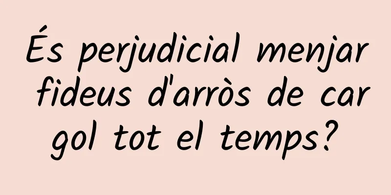És perjudicial menjar fideus d'arròs de cargol tot el temps?