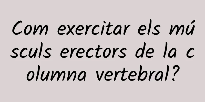 Com exercitar els músculs erectors de la columna vertebral?