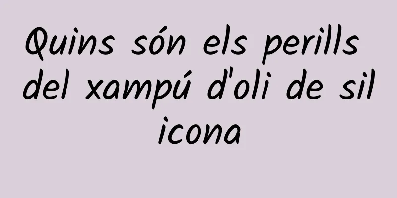 Quins són els perills del xampú d'oli de silicona