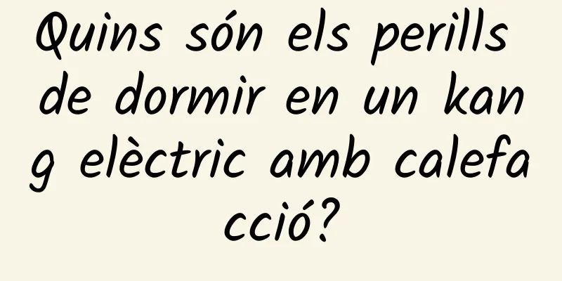 Quins són els perills de dormir en un kang elèctric amb calefacció?