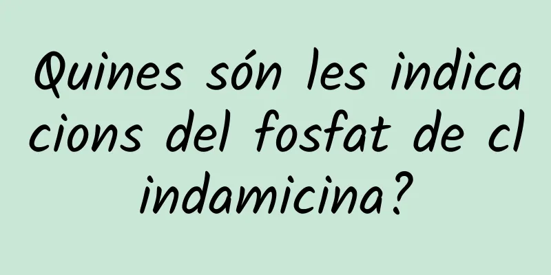 Quines són les indicacions del fosfat de clindamicina?