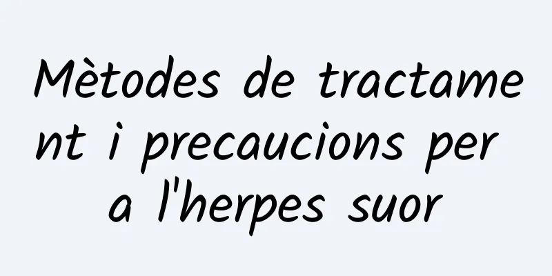 Mètodes de tractament i precaucions per a l'herpes suor