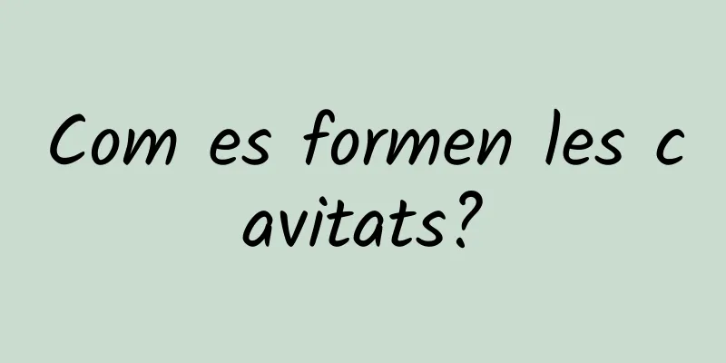 Com es formen les cavitats?