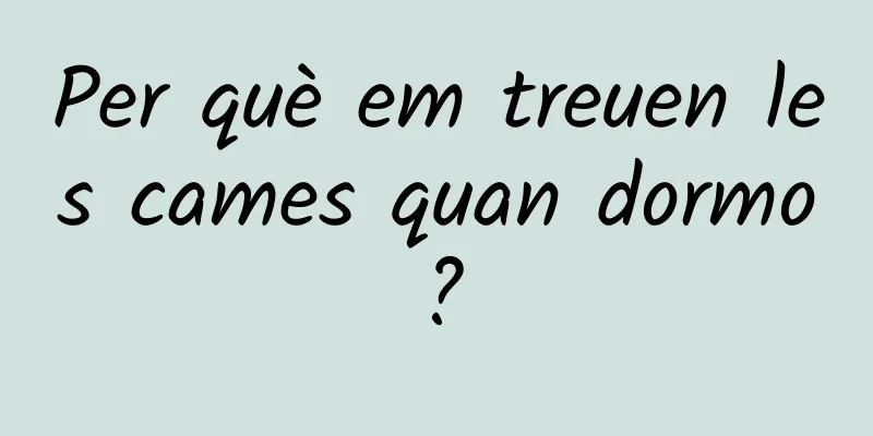 Per què em treuen les cames quan dormo?