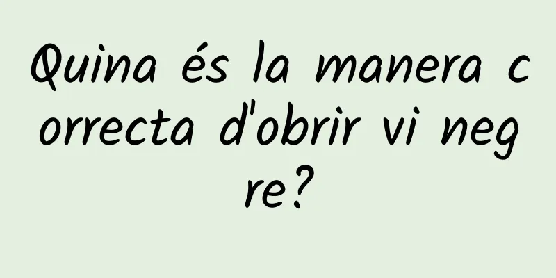 Quina és la manera correcta d'obrir vi negre?