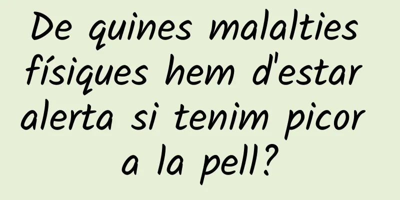 De quines malalties físiques hem d'estar alerta si tenim picor a la pell?