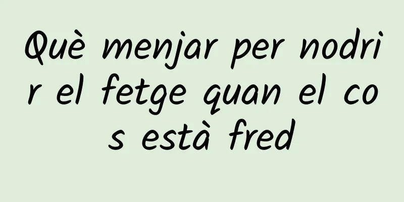 Què menjar per nodrir el fetge quan el cos està fred
