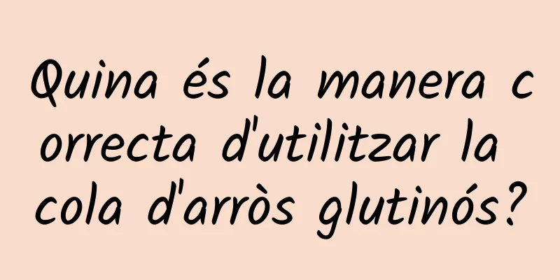 Quina és la manera correcta d'utilitzar la cola d'arròs glutinós?