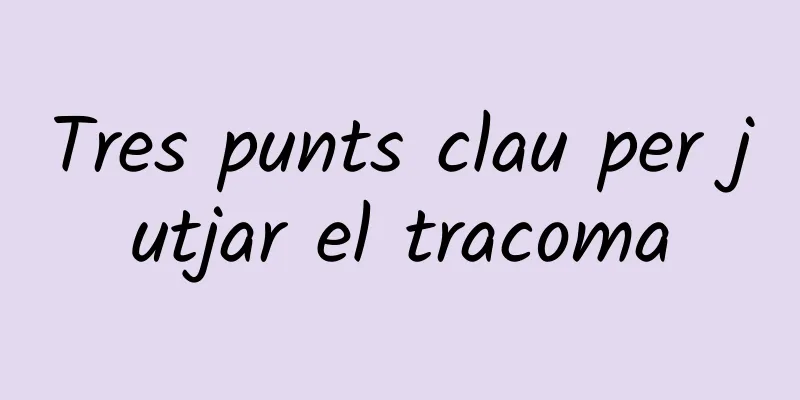 Tres punts clau per jutjar el tracoma