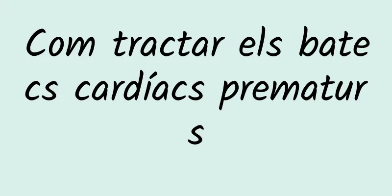Com tractar els batecs cardíacs prematurs