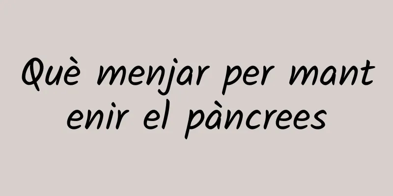 Què menjar per mantenir el pàncrees