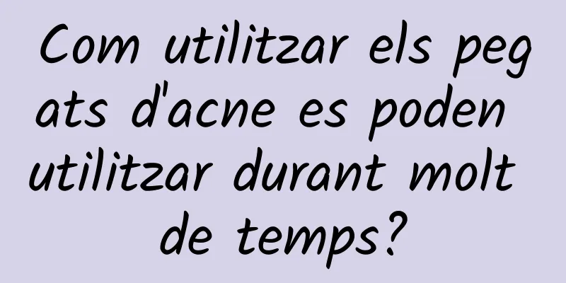 Com utilitzar els pegats d'acne es poden utilitzar durant molt de temps?