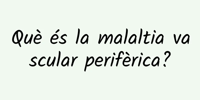 Què és la malaltia vascular perifèrica?