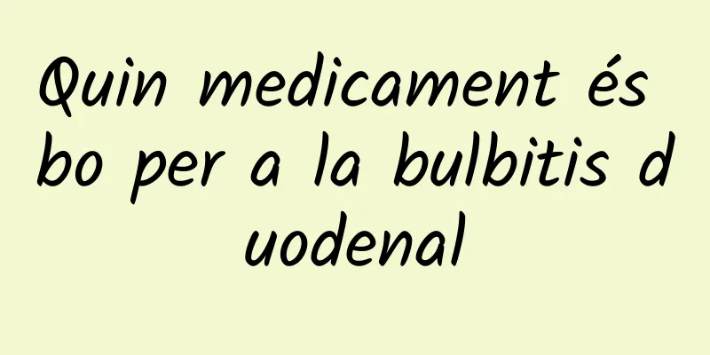 Quin medicament és bo per a la bulbitis duodenal