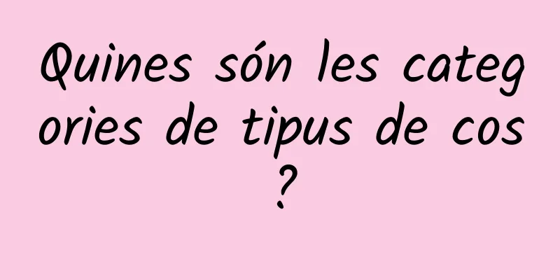 Quines són les categories de tipus de cos?