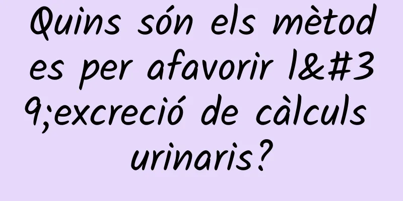 Quins són els mètodes per afavorir l'excreció de càlculs urinaris?