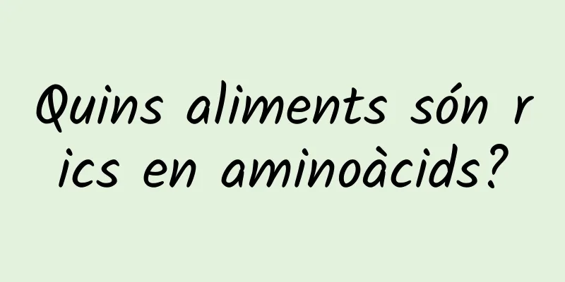 Quins aliments són rics en aminoàcids?