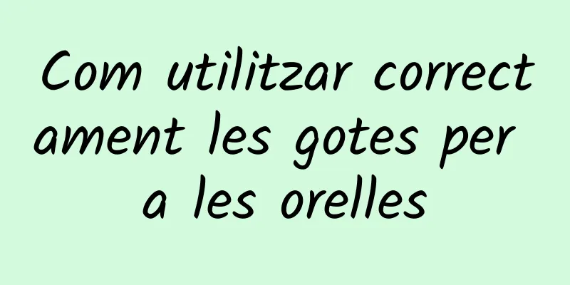 Com utilitzar correctament les gotes per a les orelles