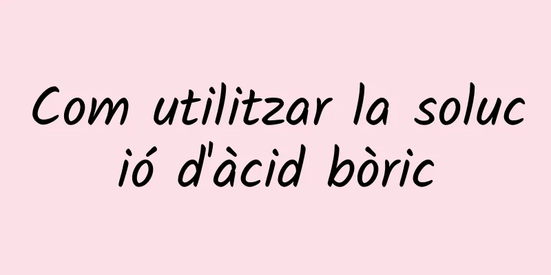 Com utilitzar la solució d'àcid bòric