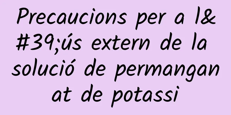 Precaucions per a l'ús extern de la solució de permanganat de potassi