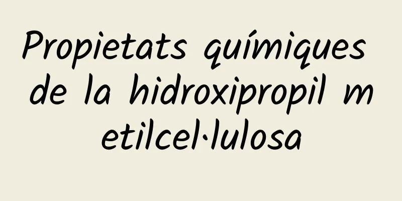 Propietats químiques de la hidroxipropil metilcel·lulosa