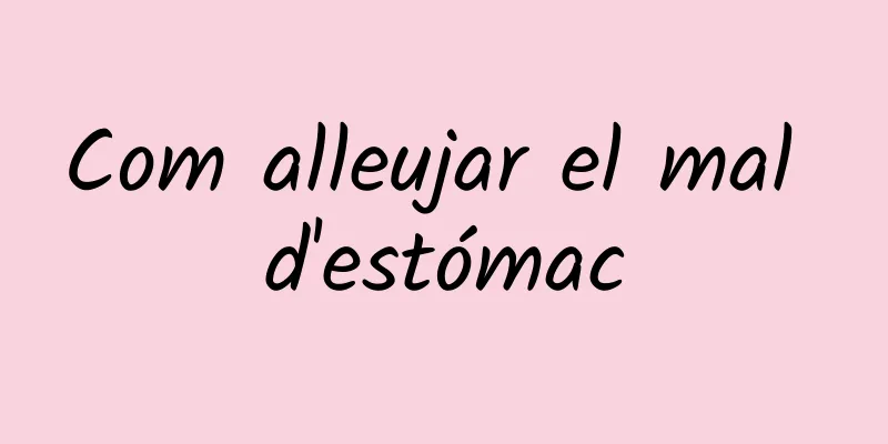 Com alleujar el mal d'estómac
