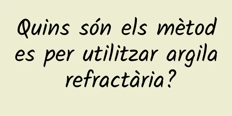 Quins són els mètodes per utilitzar argila refractària?