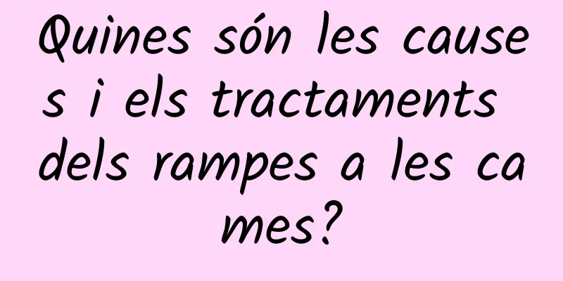 Quines són les causes i els tractaments dels rampes a les cames?