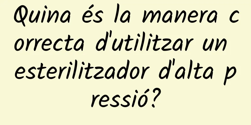 Quina és la manera correcta d'utilitzar un esterilitzador d'alta pressió?