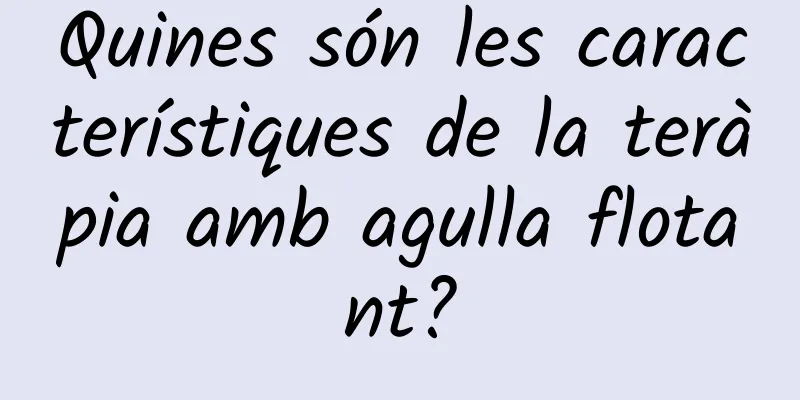 Quines són les característiques de la teràpia amb agulla flotant?