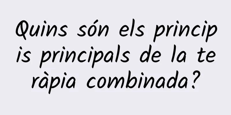 Quins són els principis principals de la teràpia combinada?
