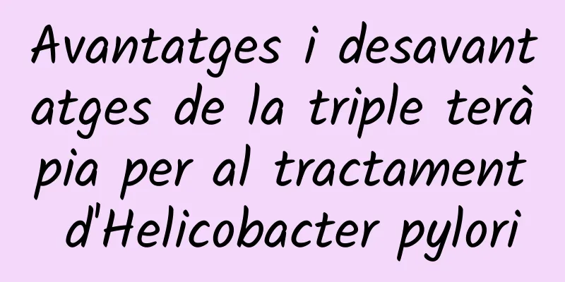 Avantatges i desavantatges de la triple teràpia per al tractament d'Helicobacter pylori