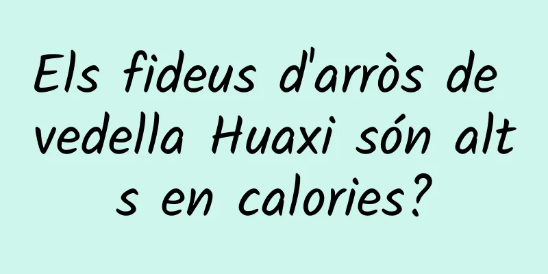 Els fideus d'arròs de vedella Huaxi són alts en calories?