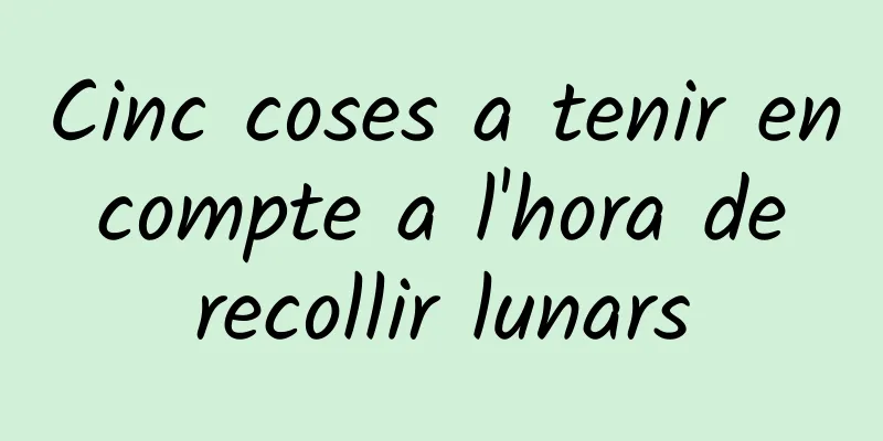 Cinc coses a tenir en compte a l'hora de recollir lunars