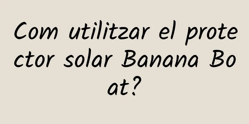 Com utilitzar el protector solar Banana Boat?