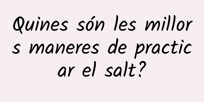 Quines són les millors maneres de practicar el salt?
