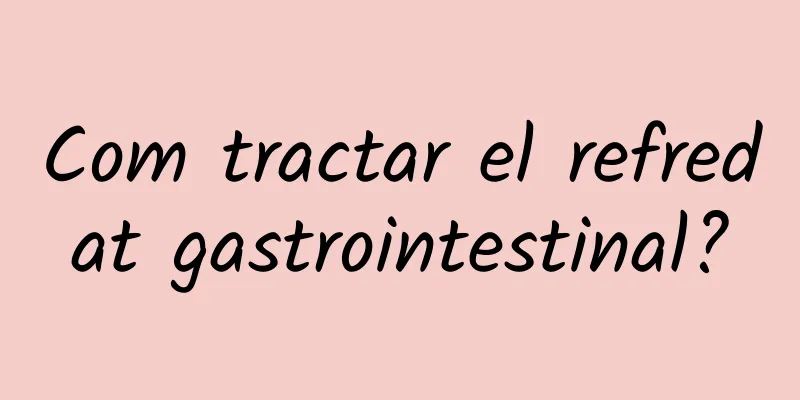 Com tractar el refredat gastrointestinal?