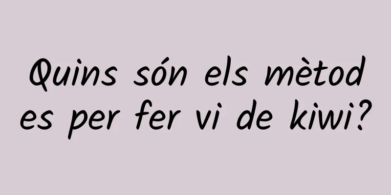 Quins són els mètodes per fer vi de kiwi?