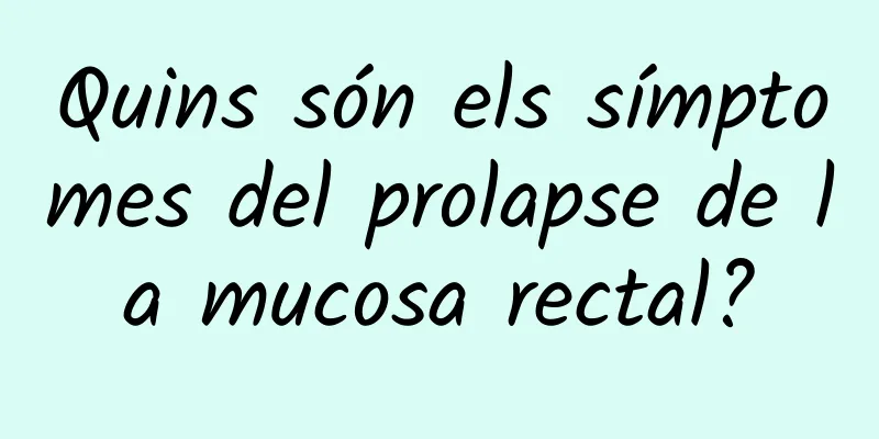 Quins són els símptomes del prolapse de la mucosa rectal?
